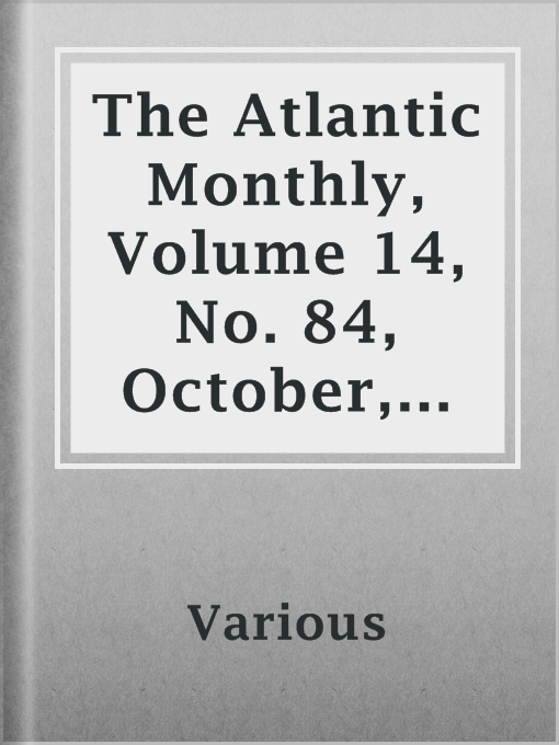 Title details for The Atlantic Monthly, Volume 14, No. 84, October, 1864 by Various - Available